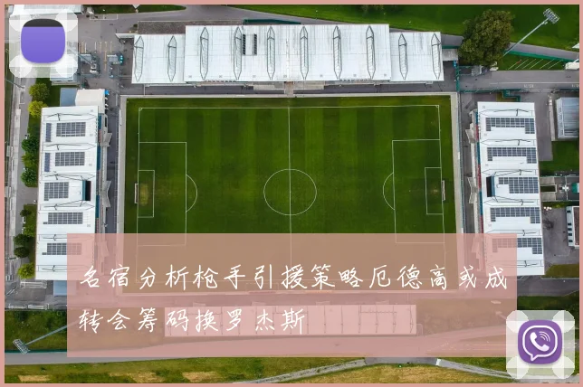 名宿分析枪手引援策略厄德高或成转会筹码换罗杰斯